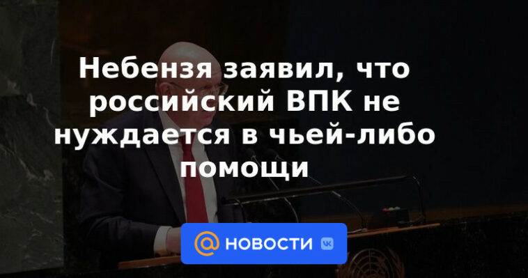 Nebenzya dijo que el complejo militar-industrial ruso no necesita la ayuda de nadie.