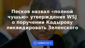 Peskov llama a las declaraciones del WSJ sobre ordenar a Kadyrov que elimine a Zelensky como "completas tonterías"