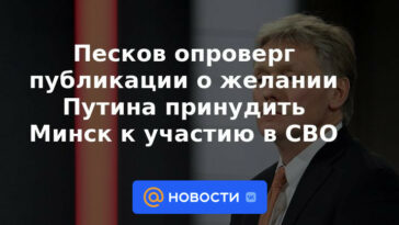 Peskov negó publicaciones sobre el deseo de Putin de obligar a Minsk a participar en el NWO