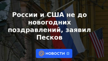 Rusia y Estados Unidos no están a la altura de los saludos de Año Nuevo, dijo Peskov