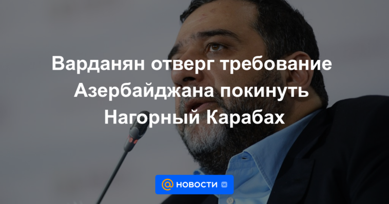 Vardanyan rechaza la demanda de Azerbaiyán de abandonar Nagorno-Karabaj