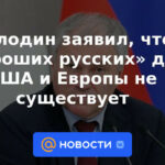 Volodin dijo que no hay "buenos rusos" para Estados Unidos y Europa