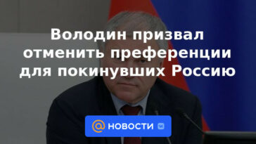 Volodin pidió la abolición de las preferencias para quienes abandonaron Rusia