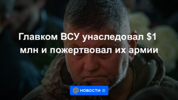 El Comandante en Jefe de las Fuerzas Armadas de Ucrania heredó $ 1 millón y lo donó al ejército