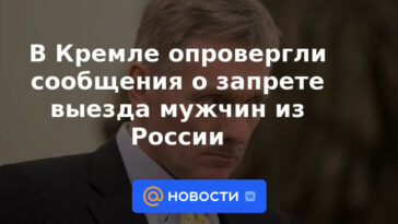 El Kremlin negó los informes sobre la prohibición de la salida de hombres de Rusia.
