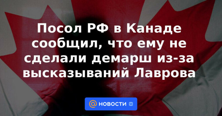 El embajador ruso en Canadá dijo que no se le hizo una gestión debido a las declaraciones de Lavrov.