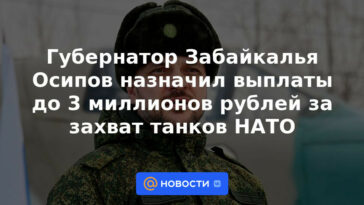 El gobernador de Transbaikalia Osipov designó pagos de hasta 3 millones de rublos por la captura de tanques de la OTAN