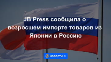 JB Press informó sobre el aumento de las importaciones de bienes de Japón a Rusia