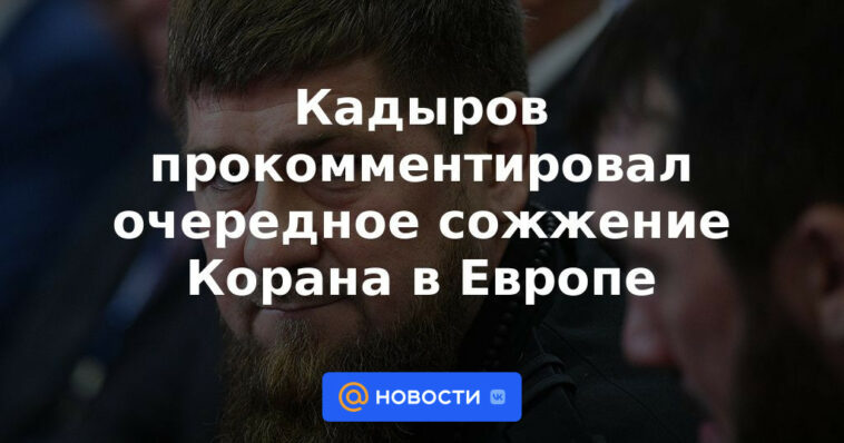 Kadyrov comentó sobre otra quema del Corán en Europa