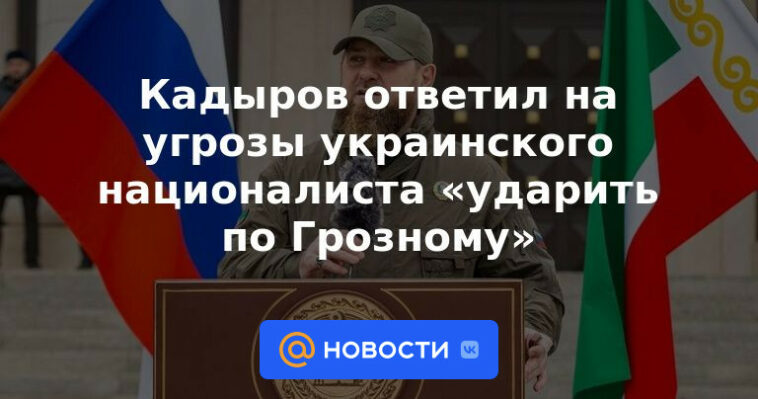 Kadyrov respondió a las amenazas del nacionalista ucraniano de "golpear a Grozny"