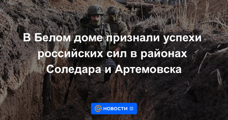 La Casa Blanca reconoció los éxitos de las fuerzas rusas en las áreas de Soledar y Artemovsk