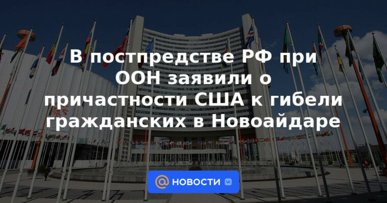 La misión permanente de la Federación Rusa ante la ONU anunció la participación de los Estados Unidos en la muerte de civiles en Novoaidar