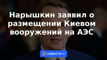 Naryshkin anunció el despliegue de armas por parte de Kyiv en las centrales nucleares.