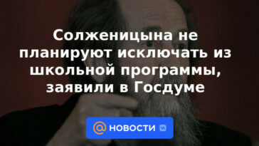 No se planea expulsar a Solzhenitsyn del plan de estudios escolar, dijo la Duma del Estado.