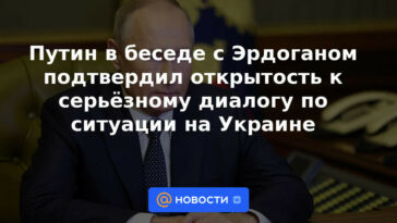 Putin en una conversación con Erdogan confirmó la apertura a un diálogo serio sobre la situación en Ucrania