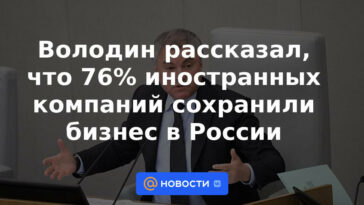 Volodin dijo que el 76% de las empresas extranjeras han mantenido negocios en Rusia.