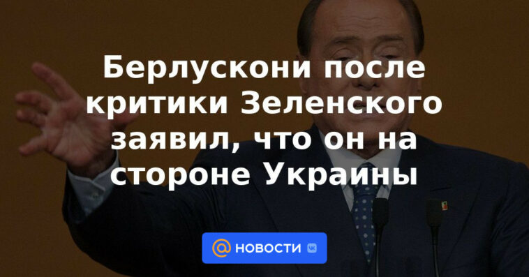 Berlusconi tras críticas a Zelensky dijo que está del lado de Ucrania