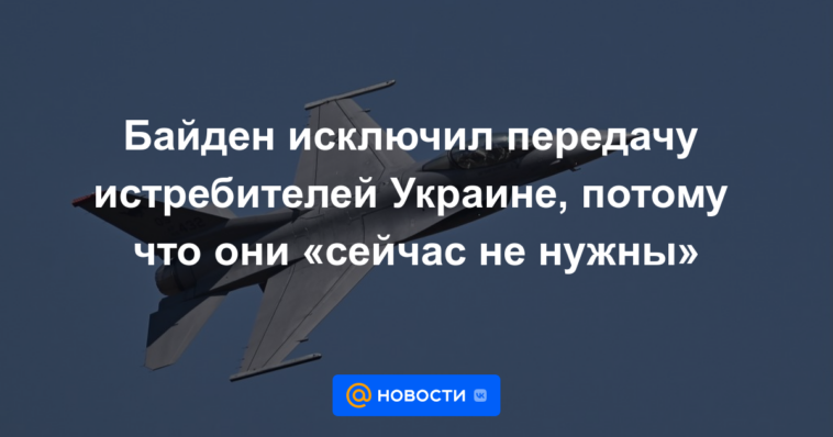 Biden descartó transferir aviones de combate a Ucrania porque "no se necesitan ahora"