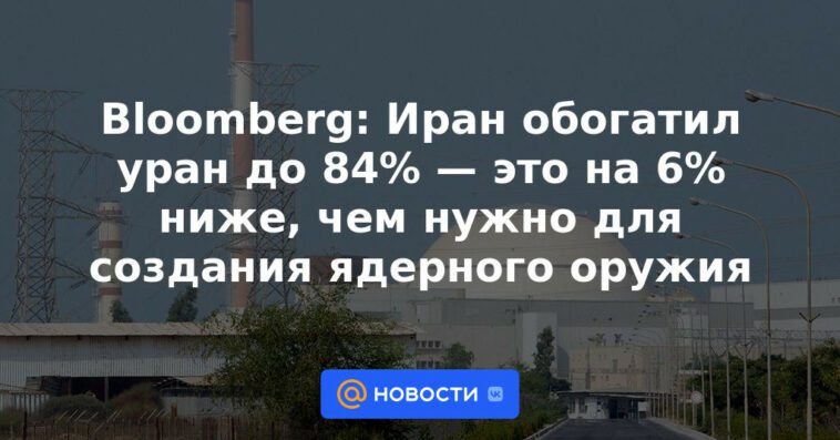 Bloomberg: Irán ha enriquecido uranio al 84%, que es un 6% menos de lo necesario para crear armas nucleares