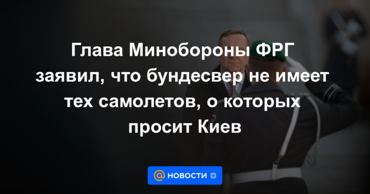 El jefe del Ministerio de Defensa alemán dijo que la Bundeswehr no tiene el avión que pide Kiev