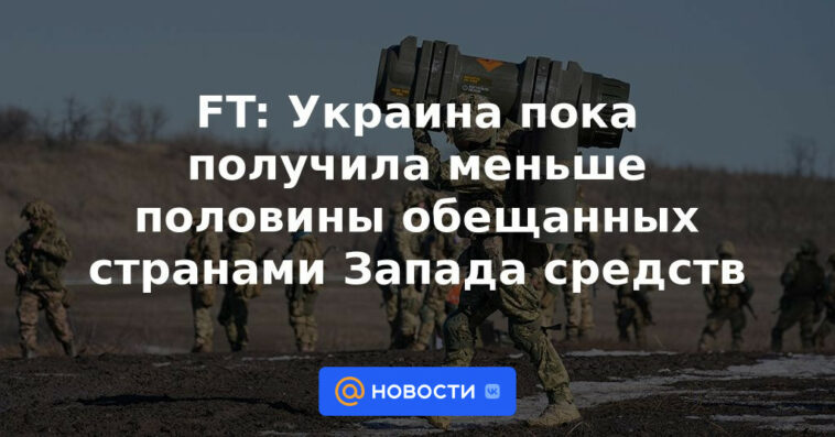 FT: Ucrania ha recibido hasta ahora menos de la mitad de los fondos prometidos por los países occidentales