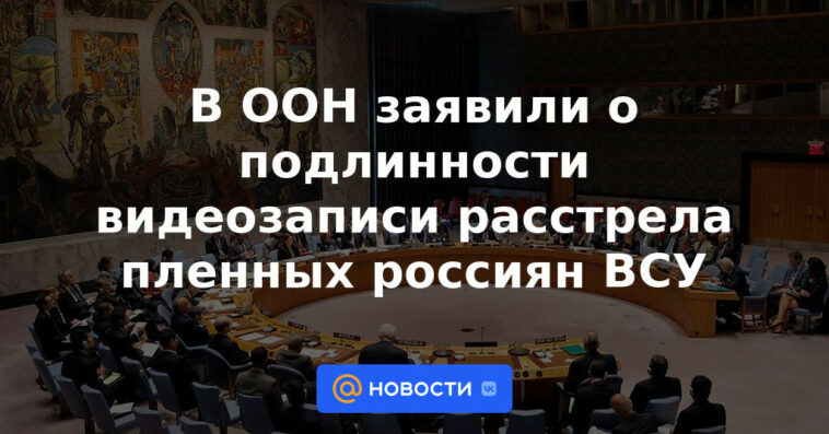 La ONU declaró la autenticidad de la grabación en video de la ejecución de los rusos capturados por las Fuerzas Armadas de Ucrania