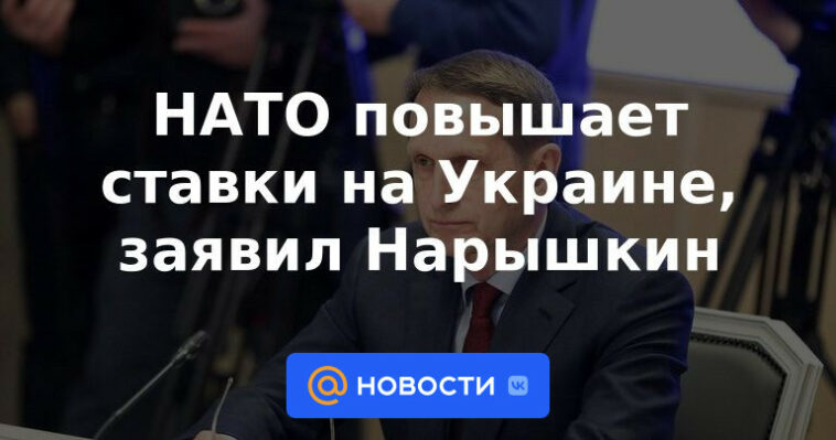 La OTAN aumenta sus apuestas en Ucrania, dice Naryshkin
