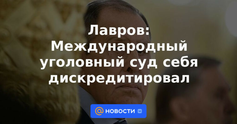 Lavrov: La Corte Penal Internacional se ha desacreditado a sí misma