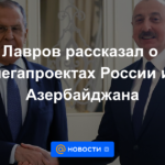 Lavrov habló sobre megaproyectos en Rusia y Azerbaiyán