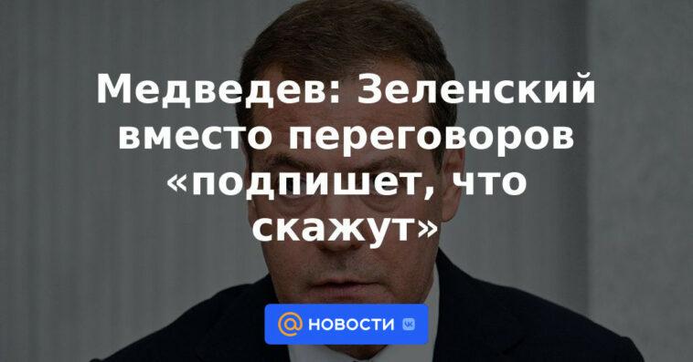 Medvedev: En lugar de negociaciones, Zelensky "firmará lo que digan"