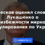 Peskov elogió las palabras de Lukashenka sobre la inevitabilidad de un acuerdo pacífico en Ucrania