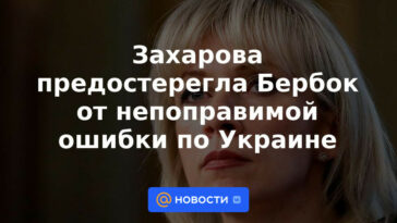 Zakharova advirtió a Burbock contra un error irreparable en Ucrania