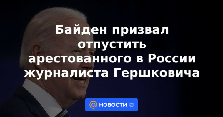 Biden pidió la liberación del periodista Gershkovich detenido en Rusia