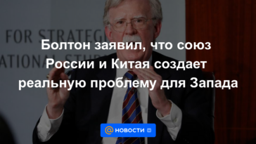 Bolton dijo que la alianza entre Rusia y China crea un problema real para Occidente