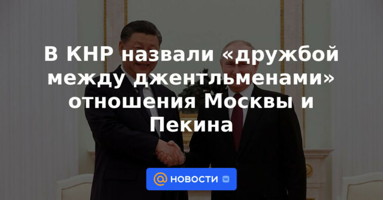 China calificó las relaciones entre Moscú y Beijing de "amistad entre caballeros"