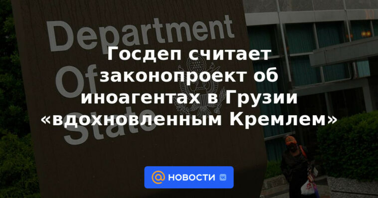 El Departamento de Estado considera el proyecto de ley sobre agentes extranjeros en Georgia "inspirado en el Kremlin"