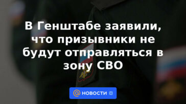 El Estado Mayor dijo que los reclutas no serán enviados a la zona NVO