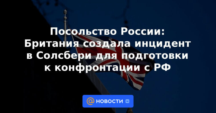 Embajada de Rusia: Gran Bretaña creó el incidente de Salisbury para prepararse para una confrontación con Rusia