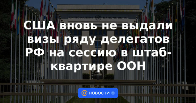 Estados Unidos nuevamente no emitió visas a varios delegados rusos para una sesión en la sede de la ONU.