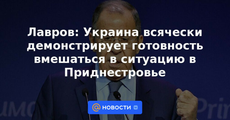 Lavrov: Ucrania demuestra de todas las formas posibles su disposición a intervenir en la situación en Transnistria