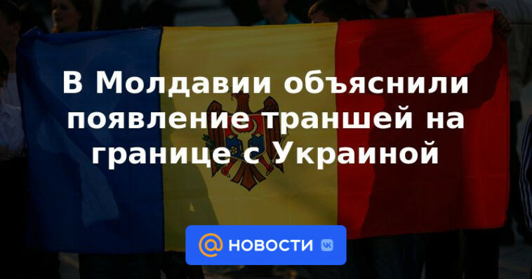 Moldavia explicó la aparición de trincheras en la frontera con Ucrania