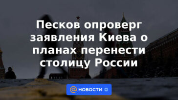 Peskov negó las declaraciones de Kiev sobre los planes para trasladar la capital de Rusia