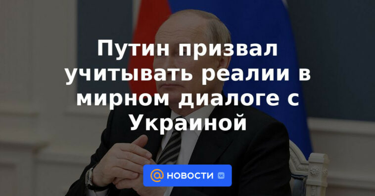 Putin insta a tener en cuenta las realidades en el diálogo pacífico con Ucrania