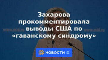 Zakharova comentó las conclusiones de Estados Unidos sobre el “síndrome de La Habana”