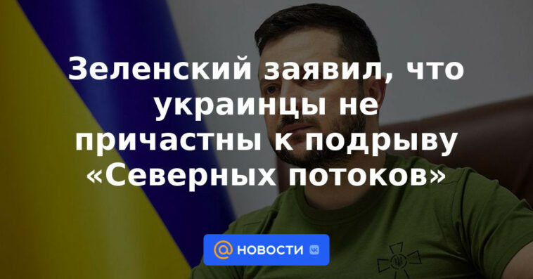 Zelensky dijo que los ucranianos no están involucrados en socavar los "Nord Streams"
