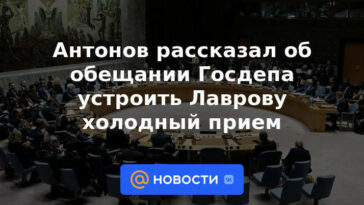 Antonov habló sobre la promesa del Departamento de Estado de darle una fría bienvenida a Lavrov