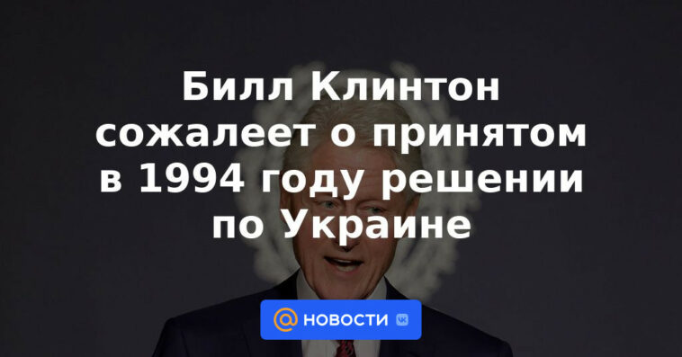 Bill Clinton lamenta decisión de 1994 sobre Ucrania