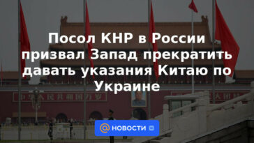 Embajador chino en Rusia pide a Occidente que deje de dar instrucciones a China sobre Ucrania
