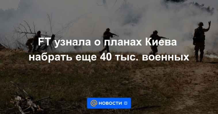 FT se enteró de los planes de Kiev para reclutar otros 40 mil militares