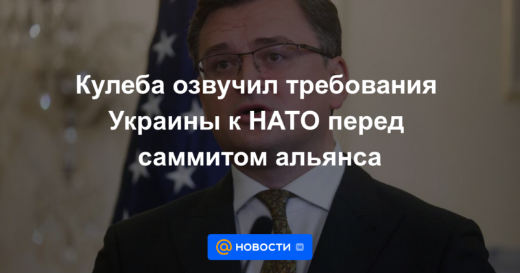 Kuleba anunció las demandas de Ucrania a la OTAN antes de la cumbre de la alianza